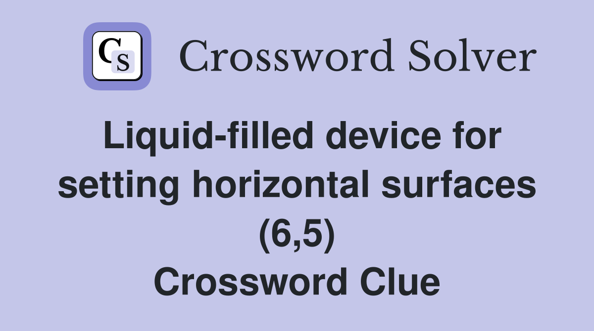 Liquidfilled device for setting horizontal surfaces (6,5) Crossword